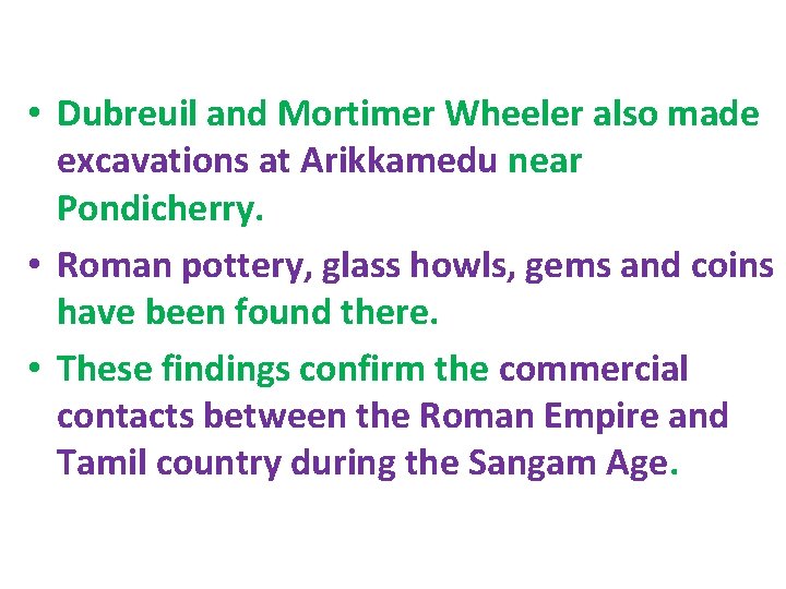  • Dubreuil and Mortimer Wheeler also made excavations at Arikkamedu near Pondicherry. •