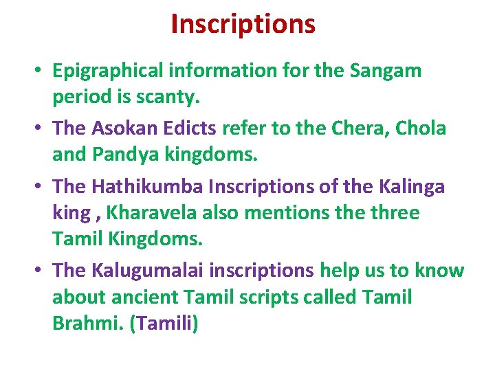 Inscriptions • Epigraphical information for the Sangam period is scanty. • The Asokan Edicts