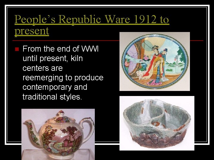 People’s Republic Ware 1912 to present n From the end of WWI until present,