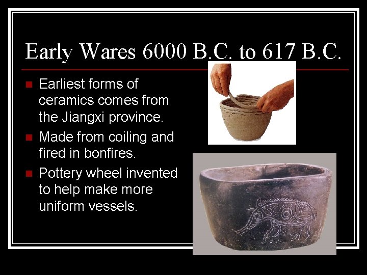 Early Wares 6000 B. C. to 617 B. C. n n n Earliest forms