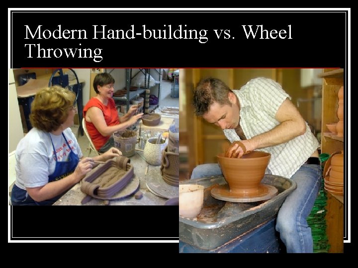 Modern Hand-building vs. Wheel Throwing 