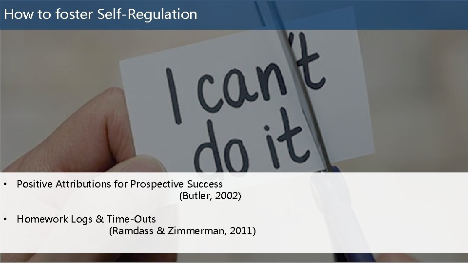 How to foster Self-Regulation • Positive Attributions for Prospective Success (Butler, 2002) • Homework