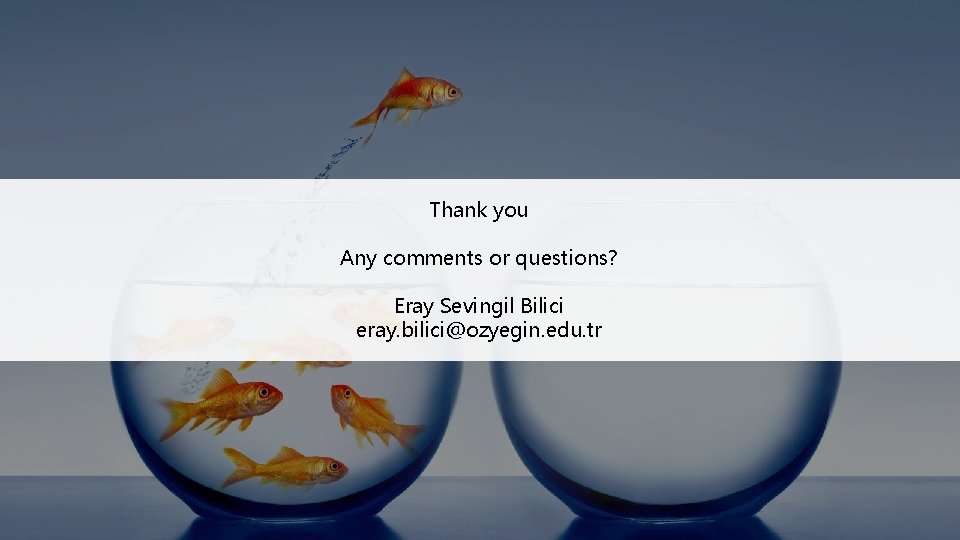 Thank you Any comments or questions? Eray Sevingil Bilici eray. bilici@ozyegin. edu. tr 