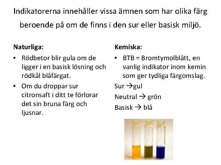 Indikatorerna innehåller vissa ämnen som har olika färg beroende på om de finns i