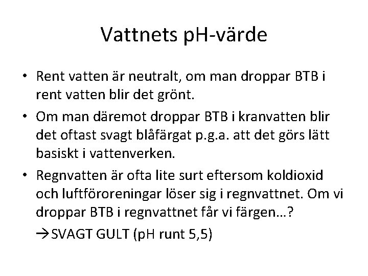 Vattnets p. H-värde • Rent vatten är neutralt, om man droppar BTB i rent