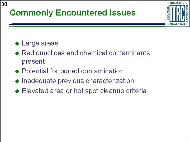 30 Commonly Encountered Issues Large areas u Radionuclides and chemical contaminants present u Potential