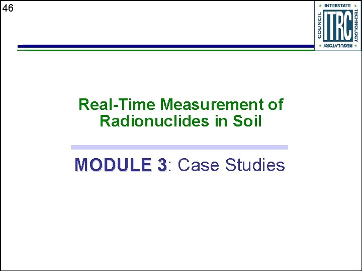 46 Real-Time Measurement of Radionuclides in Soil MODULE 3: Case Studies 3 