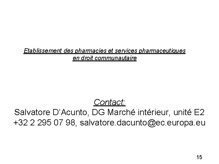 Etablissement des pharmacies et services pharmaceutiques en droit communautaire Contact: Salvatore D’Acunto, DG Marché