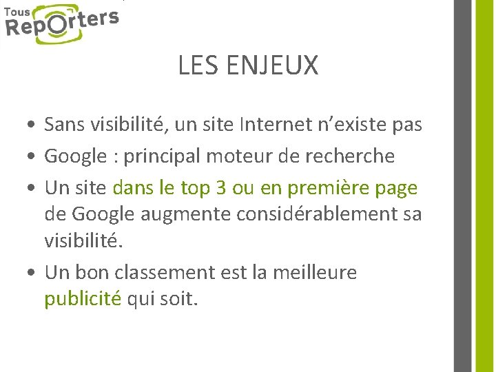 LES ENJEUX • Sans visibilité, un site Internet n’existe pas • Google : principal