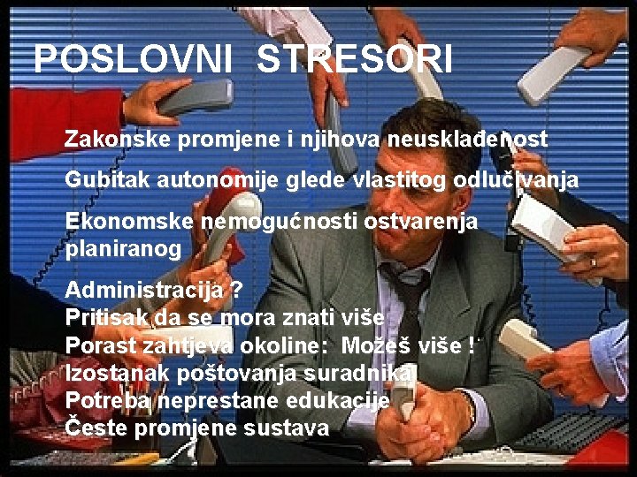 POSLOVNI STRESORI Zakonske promjene i njihova neusklađenost Gubitak autonomije glede vlastitog odlučivanja Ekonomske nemogućnosti