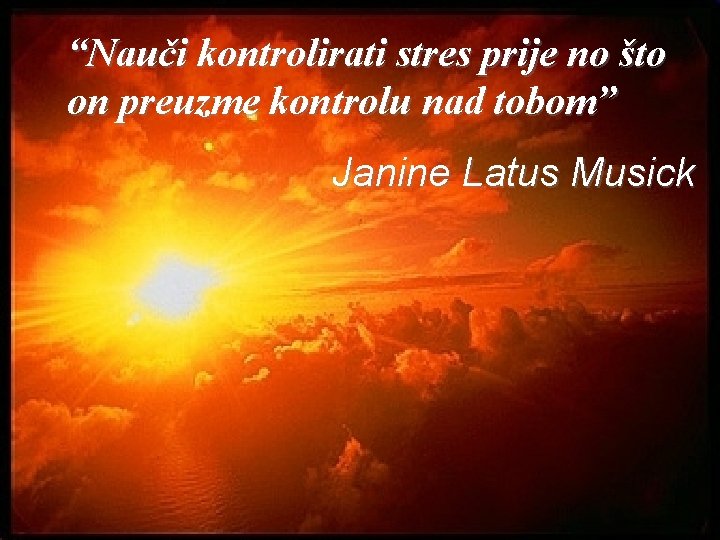 “Nauči kontrolirati stres prije no što on preuzme kontrolu nad tobom” Janine Latus Musick