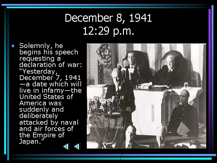 December 8, 1941 12: 29 p. m. • Solemnly, he begins his speech requesting