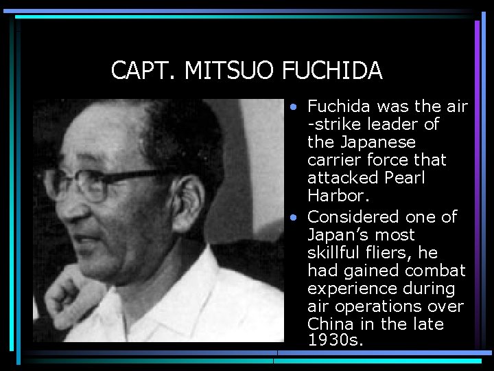 CAPT. MITSUO FUCHIDA • Fuchida was the air -strike leader of the Japanese carrier