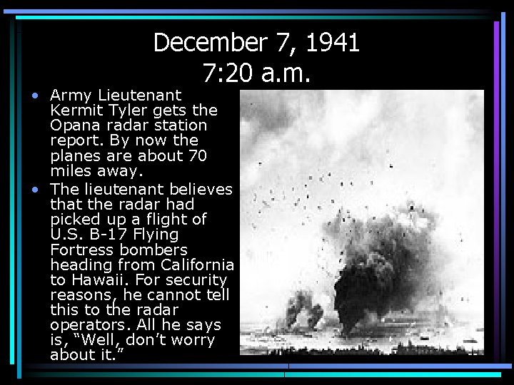 December 7, 1941 7: 20 a. m. • Army Lieutenant Kermit Tyler gets the