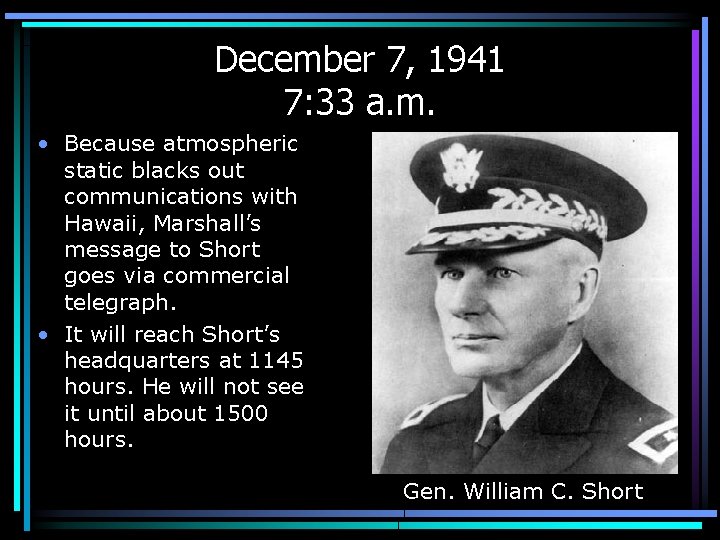 December 7, 1941 7: 33 a. m. • Because atmospheric static blacks out communications