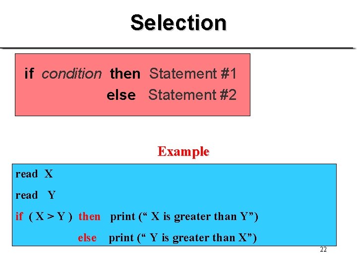 Selection if condition then Statement #1 else Statement #2 Example read X read Y