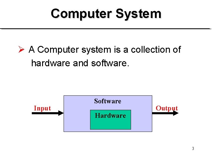 Computer System Ø A Computer system is a collection of hardware and software. Input