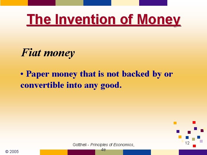 The Invention of Money Fiat money • Paper money that is not backed by
