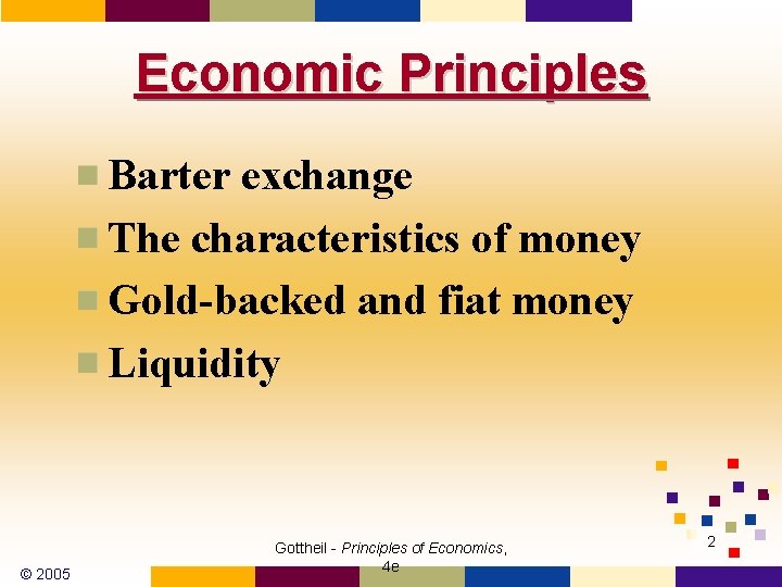 Economic Principles Barter exchange The characteristics of money Gold-backed and fiat money Liquidity ©