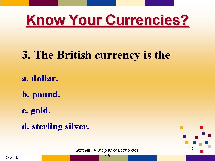 Know Your Currencies? 3. The British currency is the a. dollar. b. pound. c.
