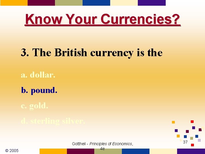 Know Your Currencies? 3. The British currency is the a. dollar. b. pound. c.