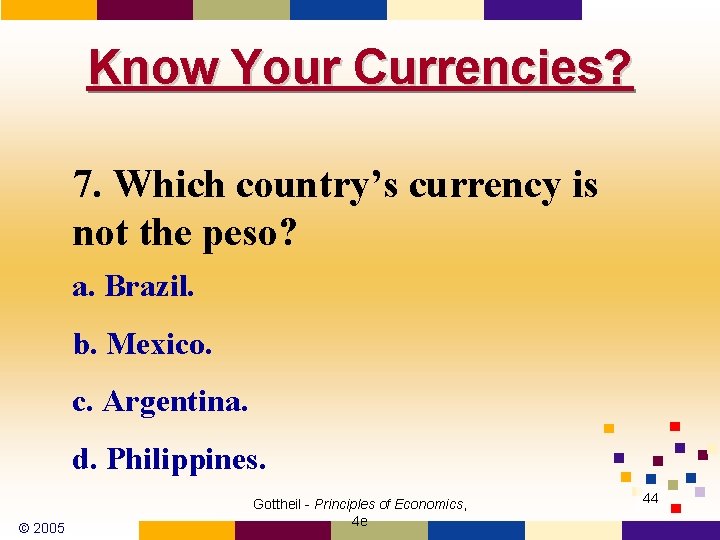 Know Your Currencies? 7. Which country’s currency is not the peso? a. Brazil. b.