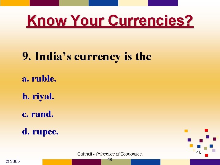 Know Your Currencies? 9. India’s currency is the a. ruble. b. riyal. c. rand.