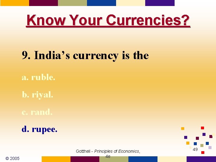 Know Your Currencies? 9. India’s currency is the a. ruble. b. riyal. c. rand.