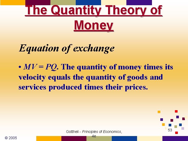 The Quantity Theory of Money Equation of exchange • MV = PQ. The quantity