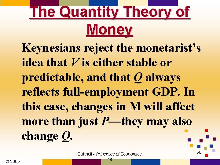 The Quantity Theory of Money Keynesians reject the monetarist’s idea that V is either