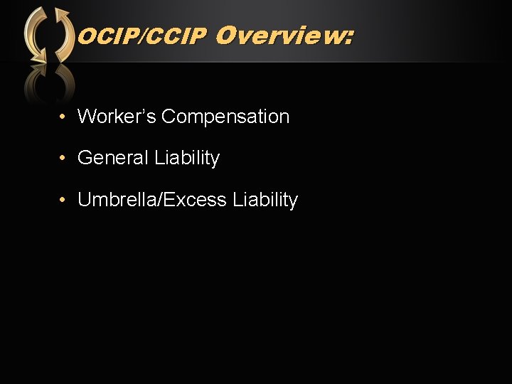 OCIP/CCIP Overview: • Worker’s Compensation • General Liability • Umbrella/Excess Liability 