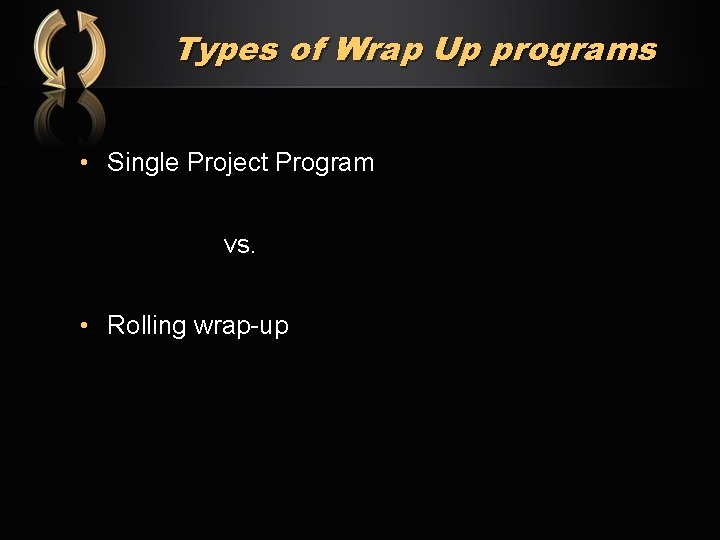 Types of Wrap Up programs • Single Project Program vs. • Rolling wrap-up 