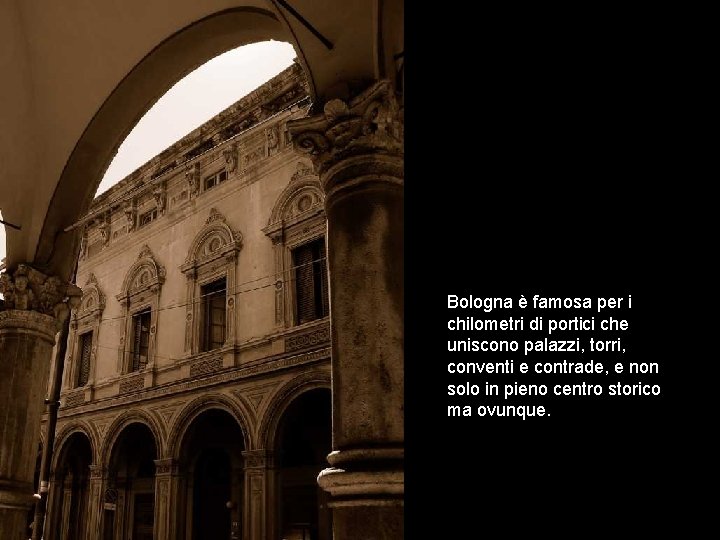 Bologna è famosa per i chilometri di portici che uniscono palazzi, torri, conventi e