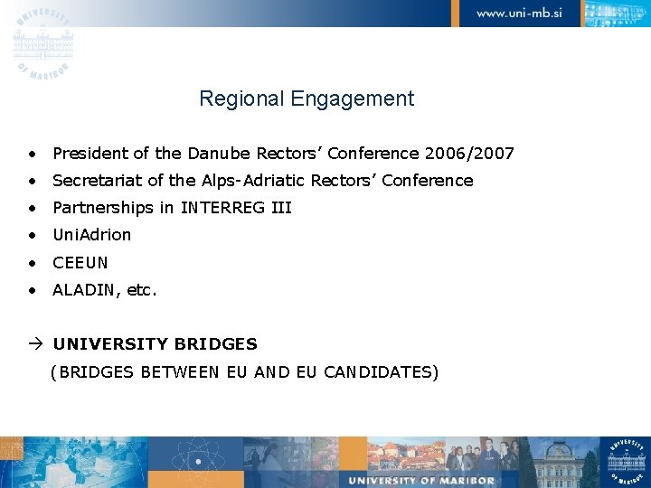 Regional Engagement • President of the Danube Rectors’ Conference 2006/2007 • Secretariat of the