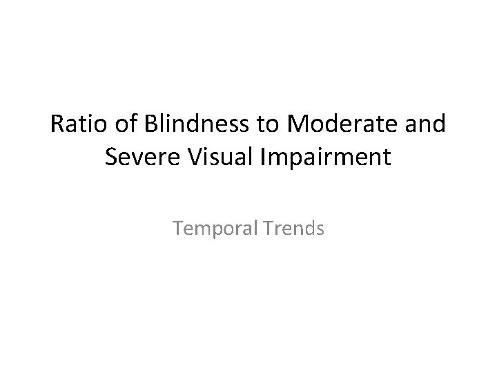 Ratio of Blindness to Moderate and Severe Visual Impairment Temporal Trends 