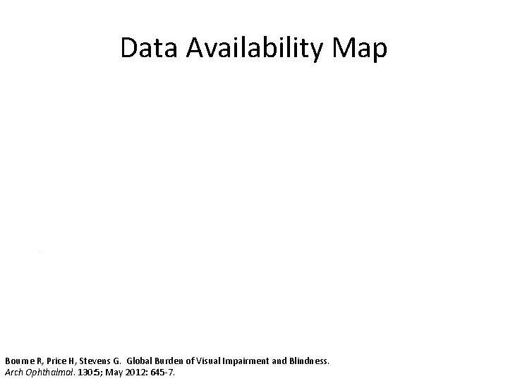 Data Availability Map Bourne R, Price H, Stevens G. Global Burden of Visual Impairment