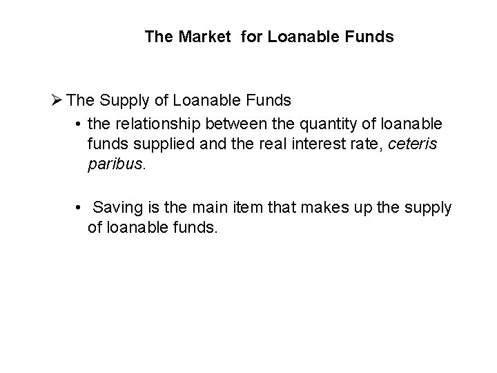 The Market for Loanable Funds Ø The Supply of Loanable Funds • the relationship