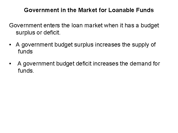 Government in the Market for Loanable Funds Government enters the loan market when it