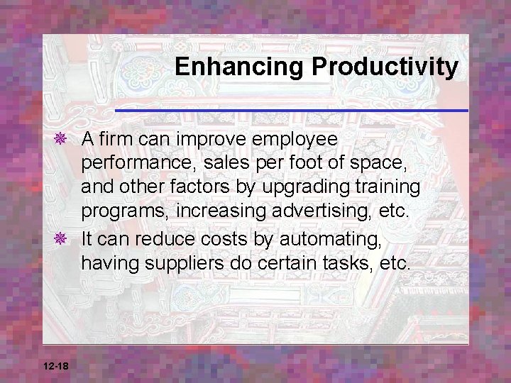 Enhancing Productivity ¯ A firm can improve employee performance, sales per foot of space,