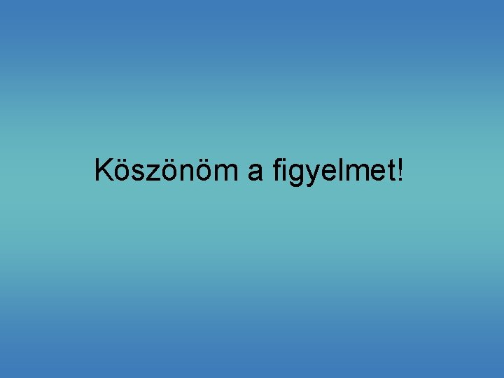 Köszönöm a figyelmet! 