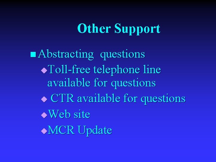 Other Support n Abstracting questions u. Toll-free telephone line available for questions u CTR