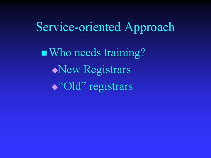 Service-oriented Approach n Who needs training? New Registrars u“Old” registrars u 