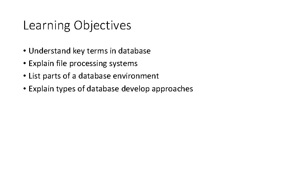 Learning Objectives • Understand key terms in database • Explain file processing systems •