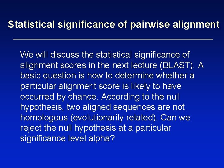 Statistical significance of pairwise alignment We will discuss the statistical significance of alignment scores