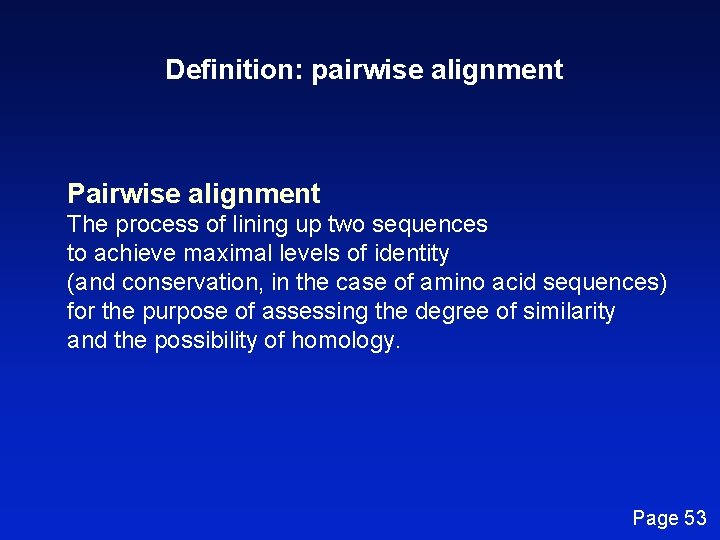Definition: pairwise alignment Pairwise alignment The process of lining up two sequences to achieve
