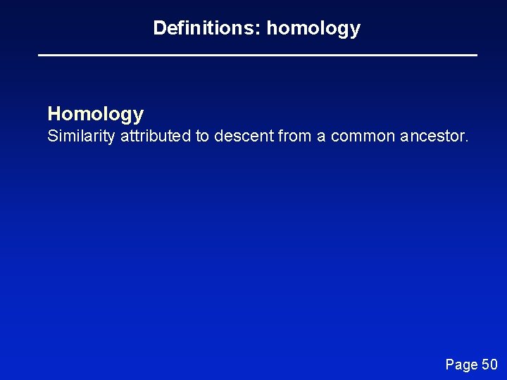 Definitions: homology Homology Similarity attributed to descent from a common ancestor. Page 50 