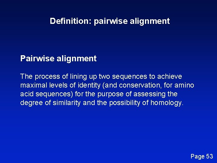 Definition: pairwise alignment Pairwise alignment The process of lining up two sequences to achieve