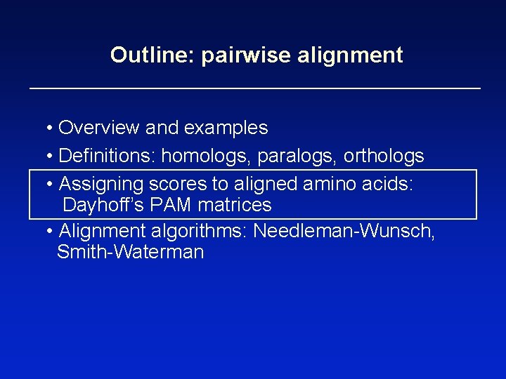 Outline: pairwise alignment • Overview and examples • Definitions: homologs, paralogs, orthologs • Assigning