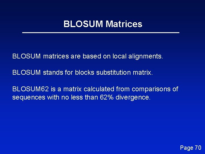 BLOSUM Matrices BLOSUM matrices are based on local alignments. BLOSUM stands for blocks substitution