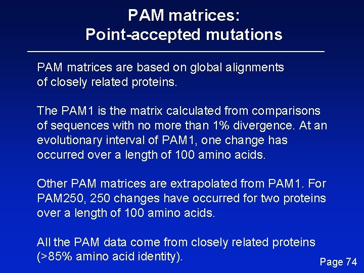 PAM matrices: Point-accepted mutations PAM matrices are based on global alignments of closely related